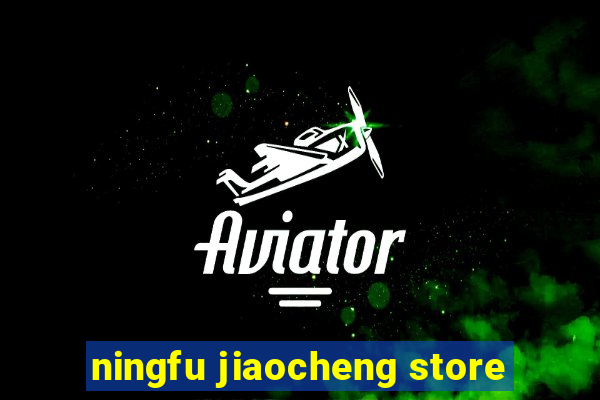 ningfu jiaocheng store