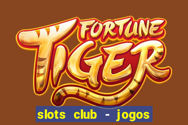 slots club - jogos de cassino