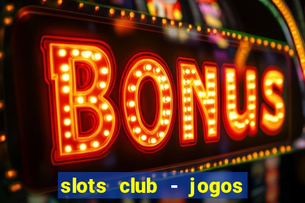 slots club - jogos de cassino