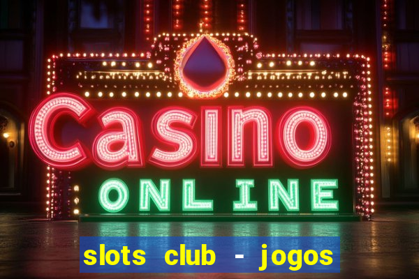 slots club - jogos de cassino