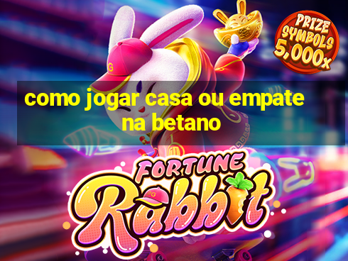 como jogar casa ou empate na betano