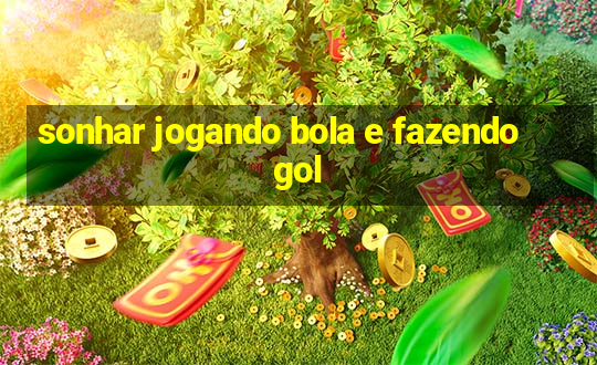 sonhar jogando bola e fazendo gol