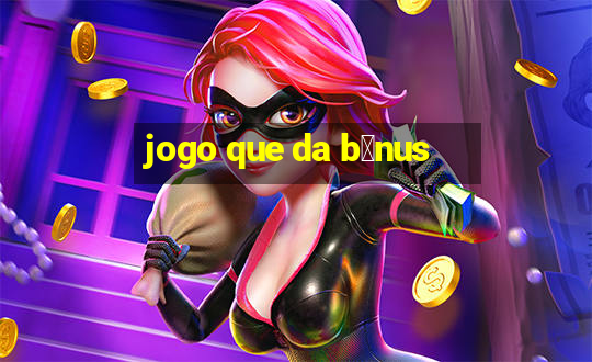 jogo que da b么nus