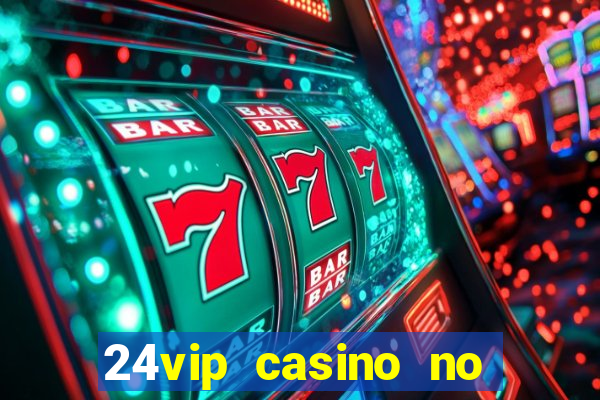 24vip casino no deposit bonus codes