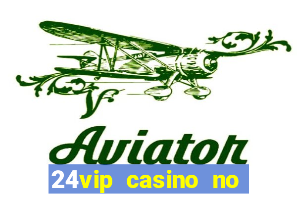 24vip casino no deposit bonus codes