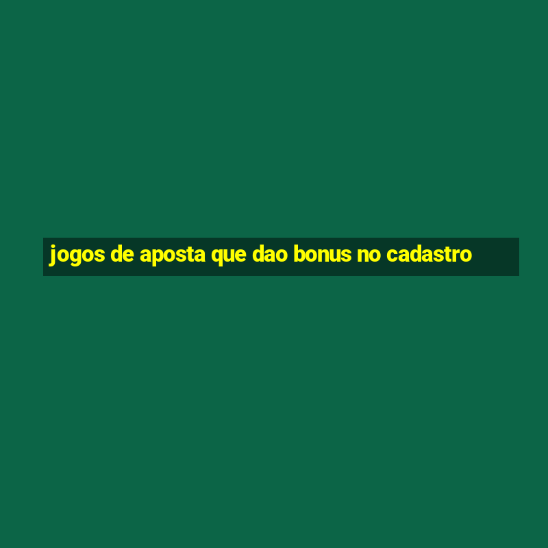 jogos de aposta que dao bonus no cadastro