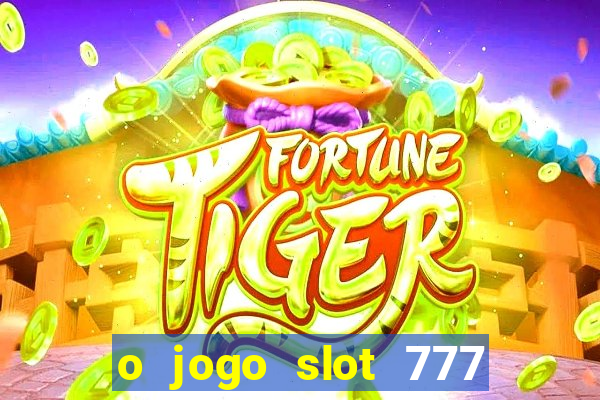 o jogo slot 777 paga mesmo