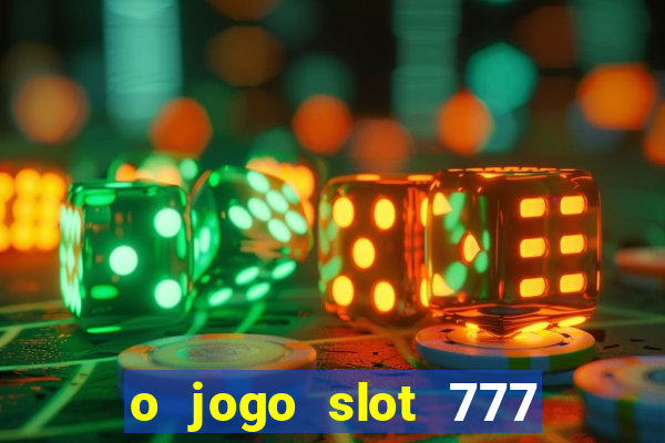 o jogo slot 777 paga mesmo