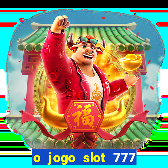 o jogo slot 777 paga mesmo