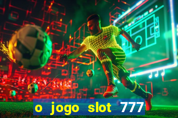 o jogo slot 777 paga mesmo