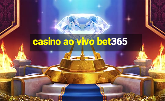 casino ao vivo bet365