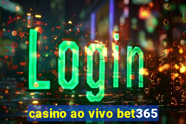 casino ao vivo bet365