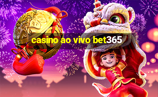 casino ao vivo bet365