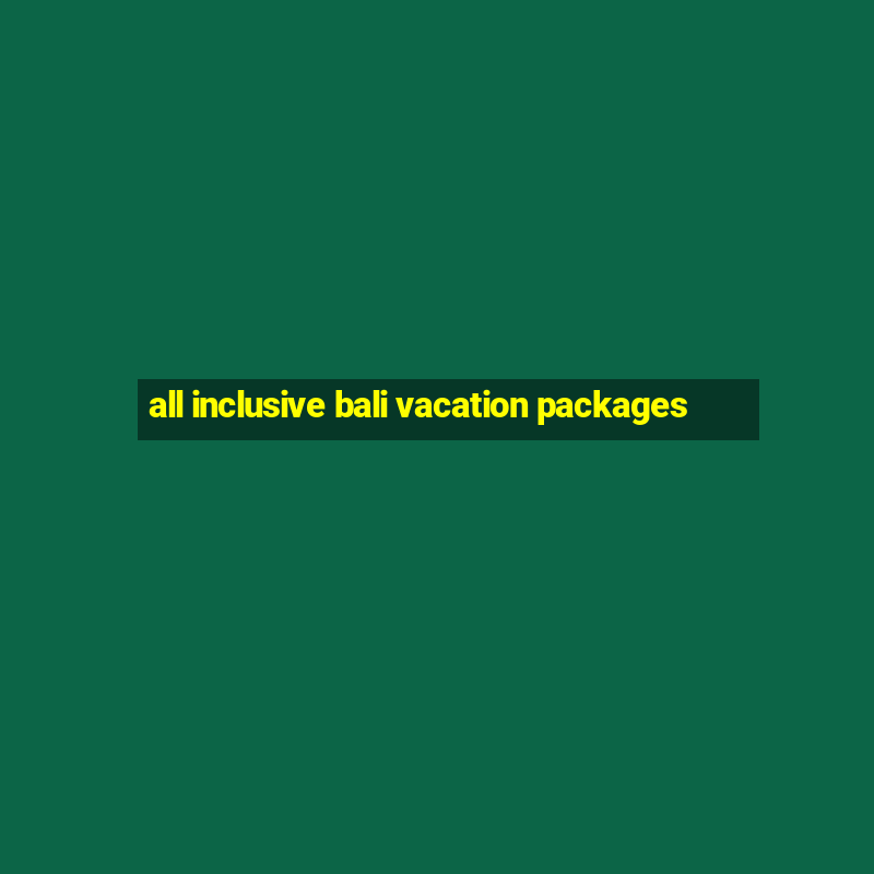 all inclusive bali vacation packages