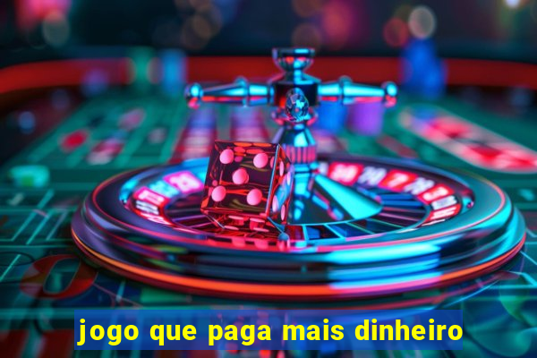 jogo que paga mais dinheiro