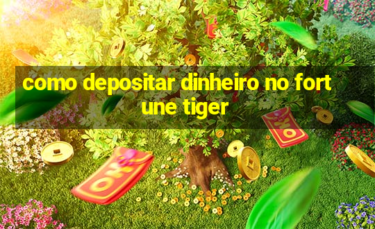 como depositar dinheiro no fortune tiger