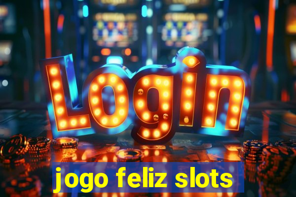 jogo feliz slots