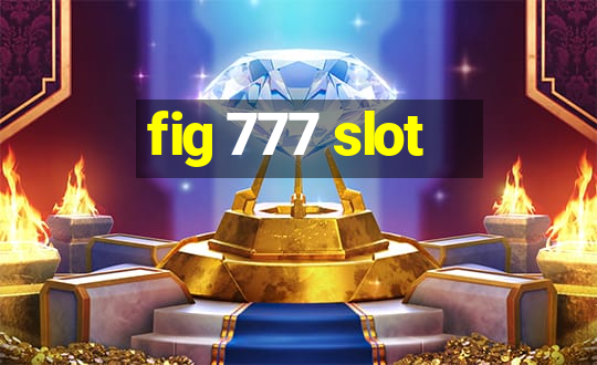 fig 777 slot