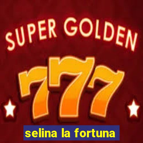 selina la fortuna