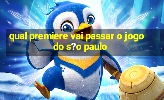 qual premiere vai passar o jogo do s?o paulo