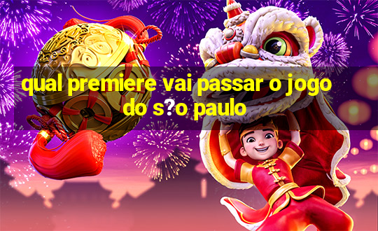 qual premiere vai passar o jogo do s?o paulo