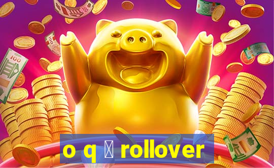 o q 茅 rollover