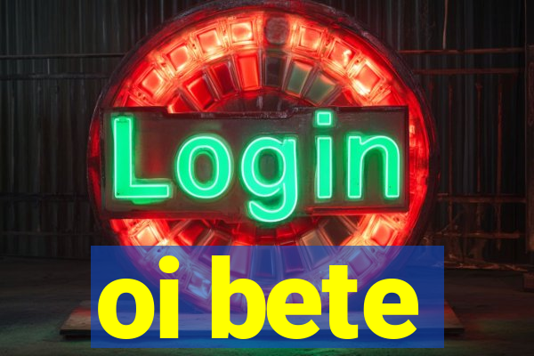 oi bete