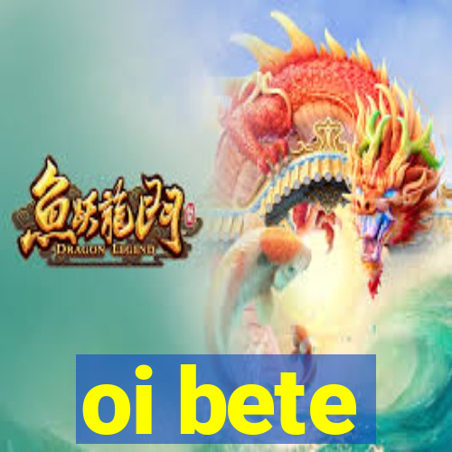 oi bete