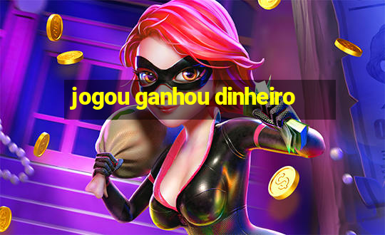 jogou ganhou dinheiro