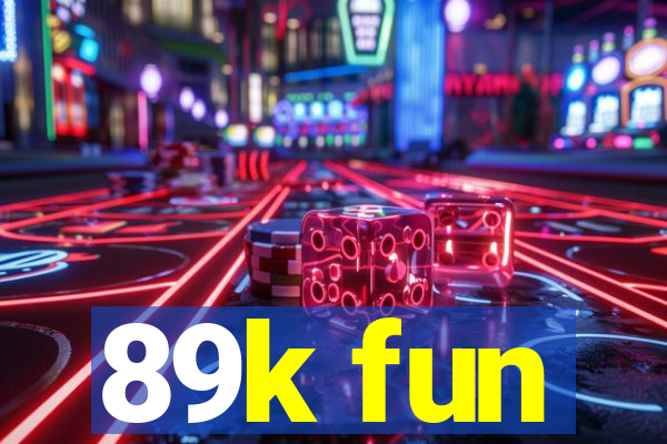 89k fun