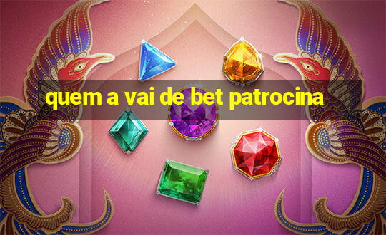 quem a vai de bet patrocina