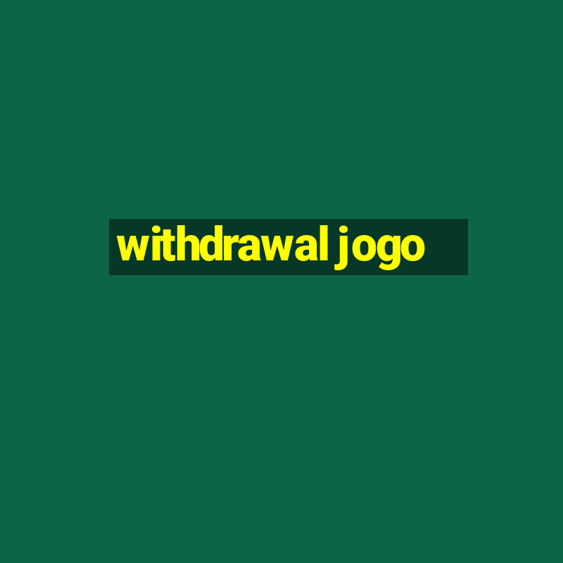 withdrawal jogo