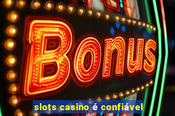 slots casino é confiável