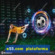 e55.com plataforma de jogos