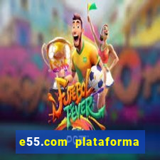 e55.com plataforma de jogos