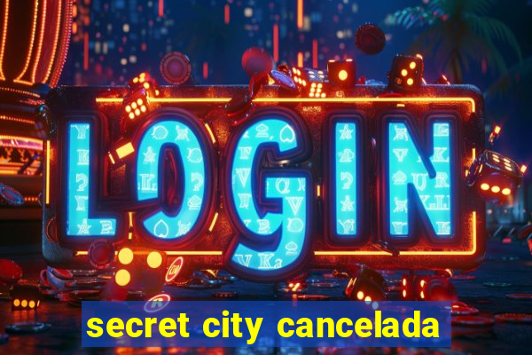 secret city cancelada