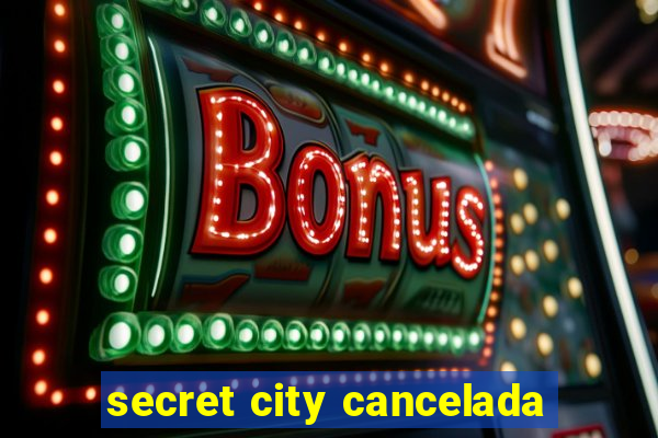 secret city cancelada