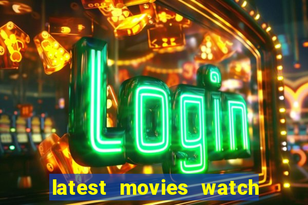 latest movies watch free online