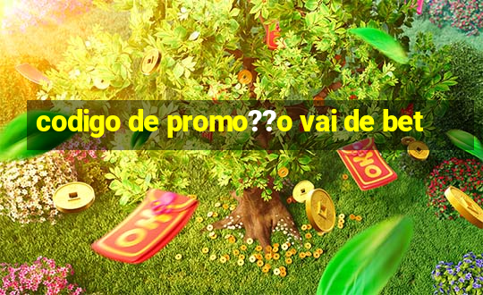 codigo de promo??o vai de bet