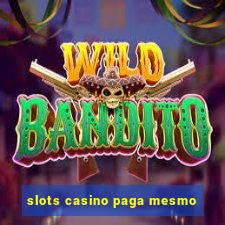 slots casino paga mesmo