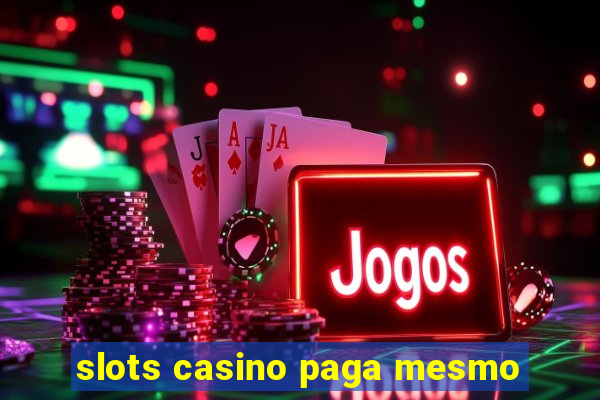 slots casino paga mesmo