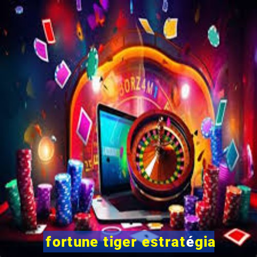 fortune tiger estratégia