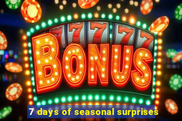 7 days of seasonal surprises