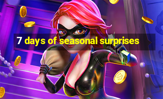 7 days of seasonal surprises