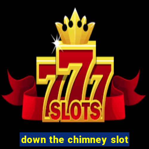 down the chimney slot