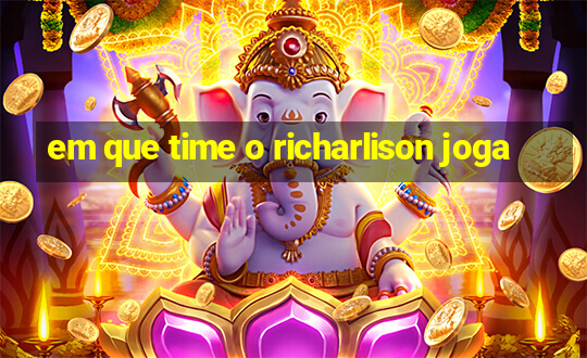 em que time o richarlison joga