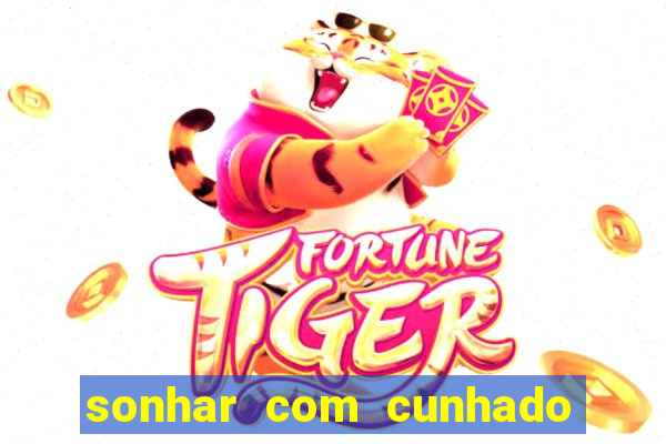 sonhar com cunhado jogo do bicho