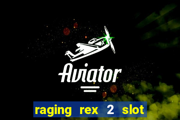 raging rex 2 slot soldi veri