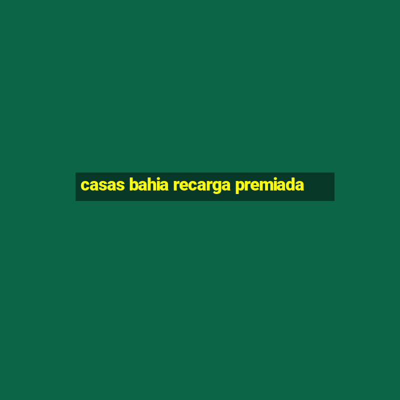 casas bahia recarga premiada