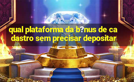 qual plataforma da b?nus de cadastro sem precisar depositar